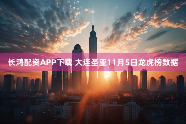 长鸿配资APP下载 大连圣亚11月5日龙虎榜数据